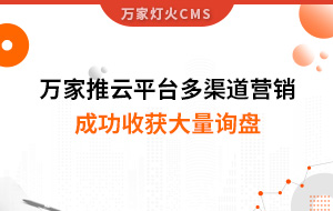 工程企業(yè)選萬家推云平臺多渠道營銷，成功收獲大量詢盤！